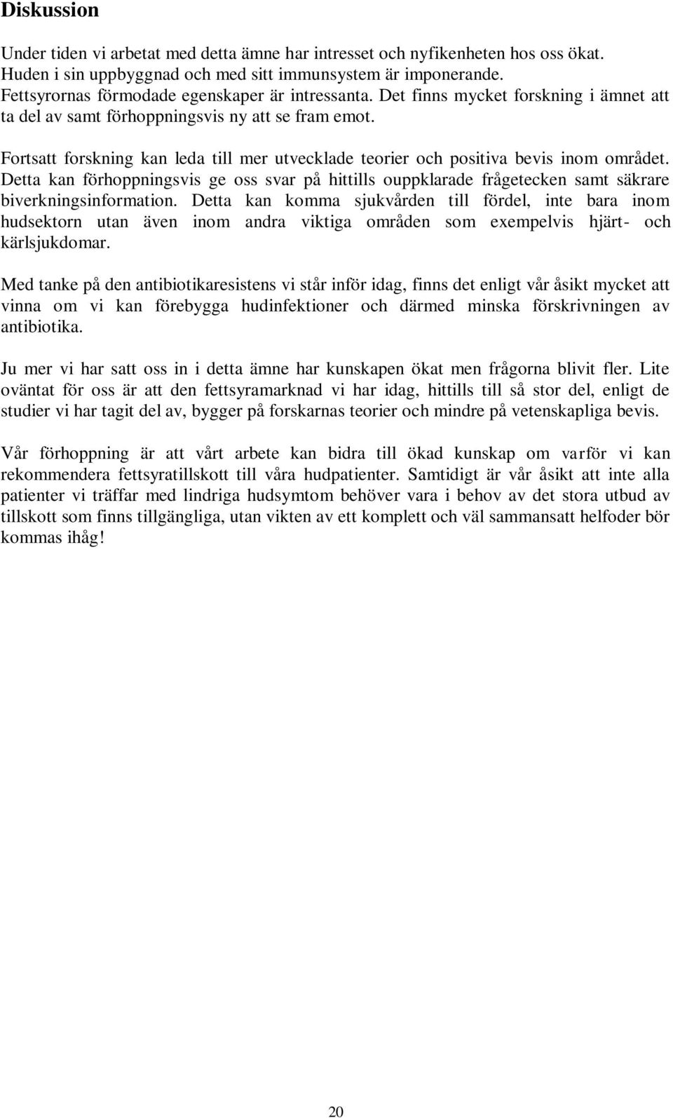 Fortsatt forskning kan leda till mer utvecklade teorier och positiva bevis inom området. Detta kan förhoppningsvis ge oss svar på hittills ouppklarade frågetecken samt säkrare biverkningsinformation.