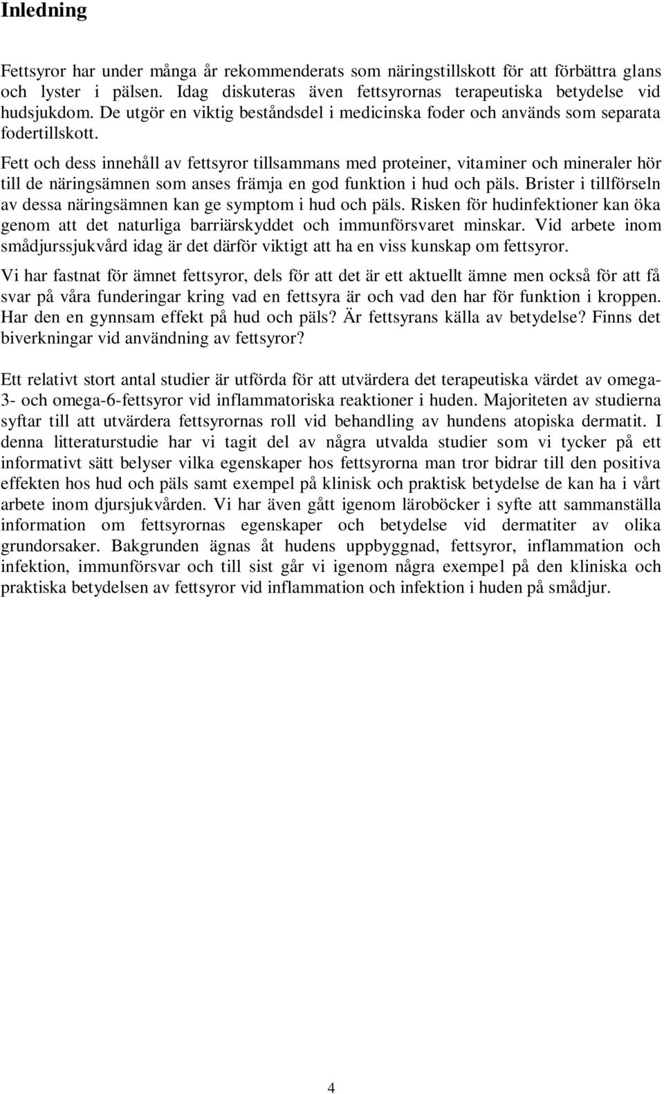 Fett och dess innehåll av fettsyror tillsammans med proteiner, vitaminer och mineraler hör till de näringsämnen som anses främja en god funktion i hud och päls.