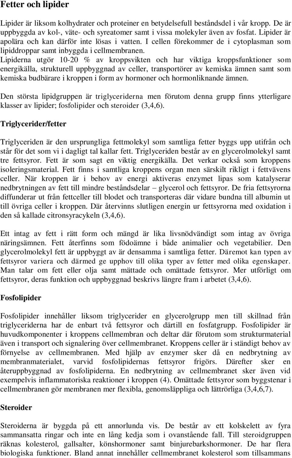 Lipiderna utgör 10-20 % av kroppsvikten och har viktiga kroppsfunktioner som energikälla, strukturell uppbyggnad av celler, transportörer av kemiska ämnen samt som kemiska budbärare i kroppen i form