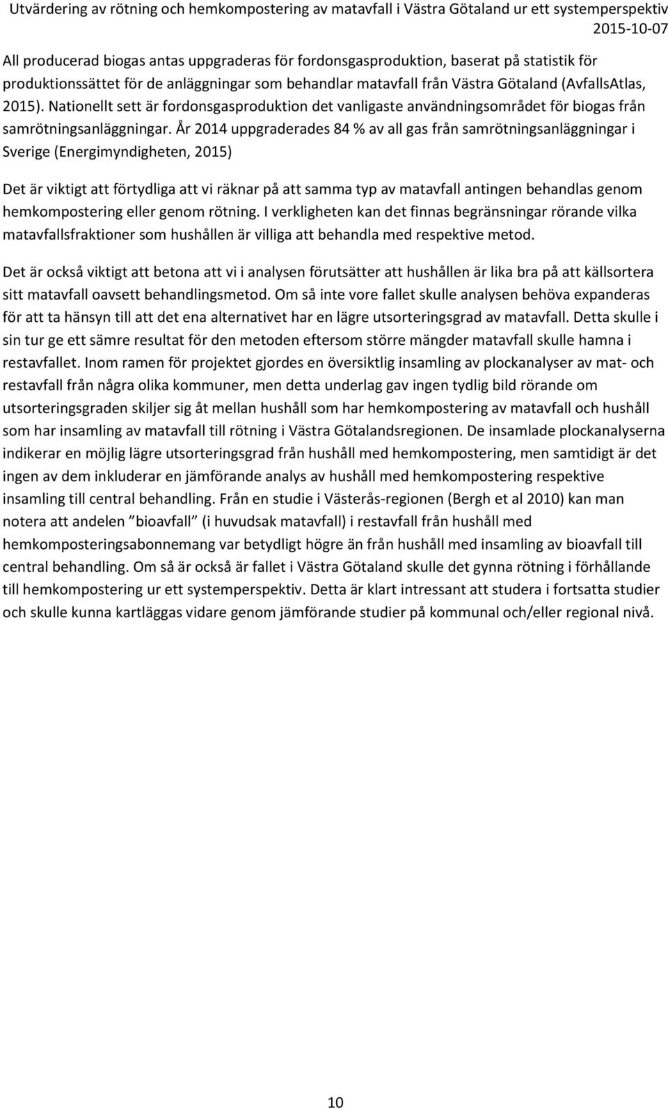 År 2014 uppgraderades 84 % av all gas från samrötningsanläggningar i Sverige (Energimyndigheten, 2015) Det är viktigt att förtydliga att vi räknar på att samma typ av matavfall antingen behandlas