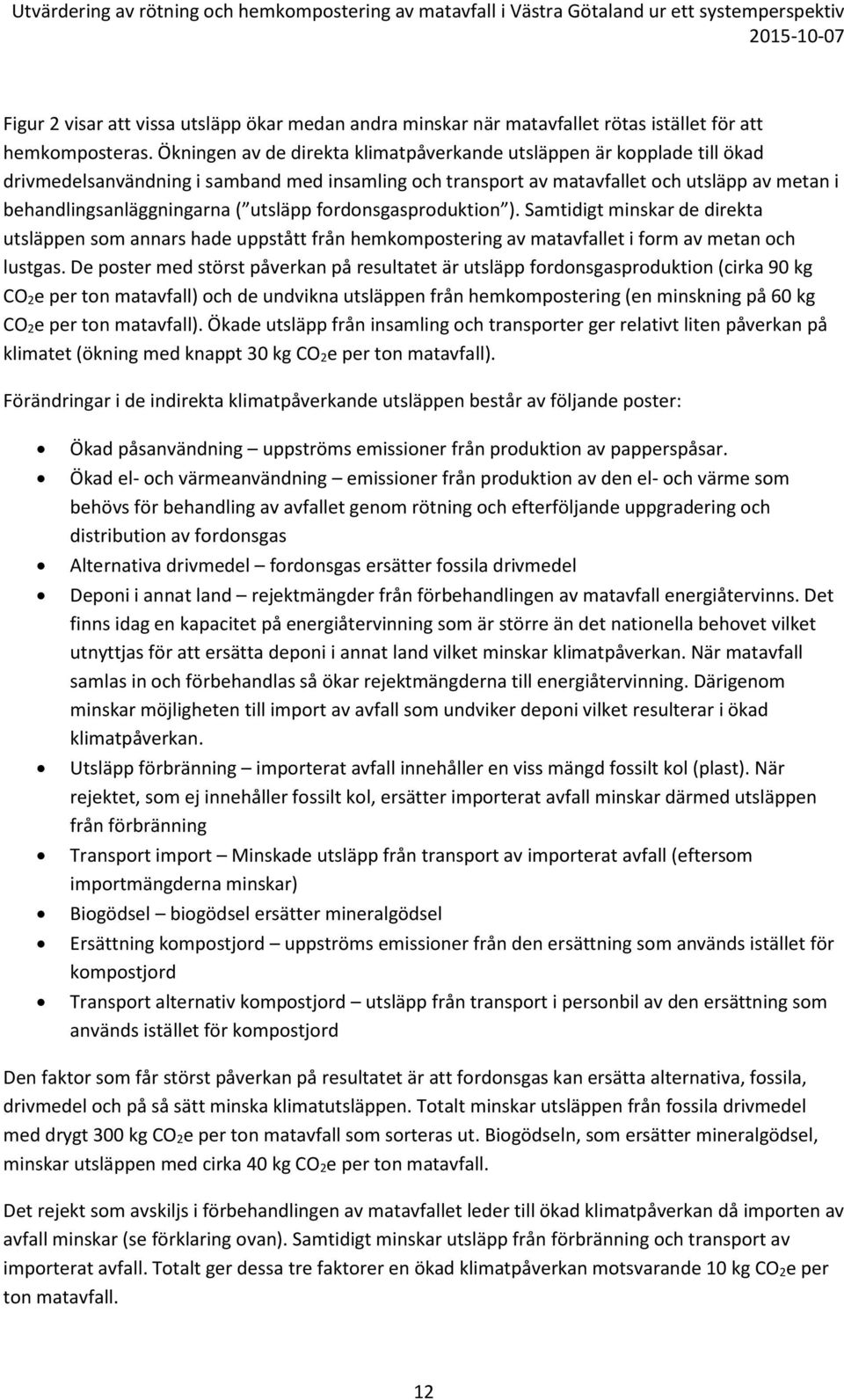 utsläpp fordonsgasproduktion ). Samtidigt minskar de direkta utsläppen som annars hade uppstått från hemkompostering av matavfallet i form av metan och lustgas.