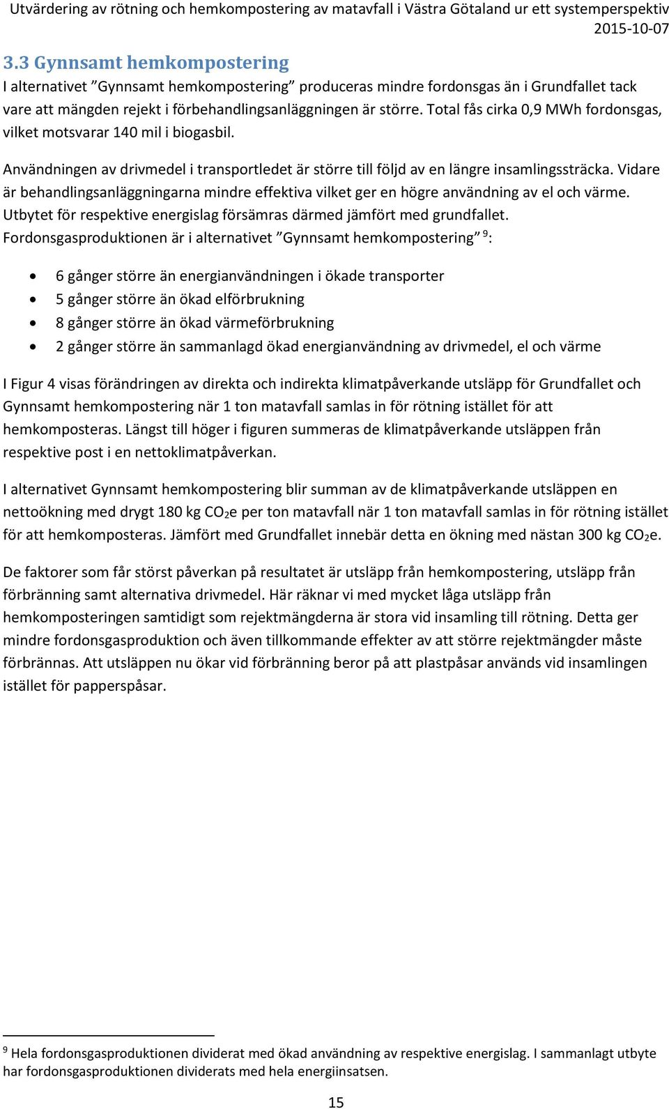 Vidare är behandlingsanläggningarna mindre effektiva vilket ger en högre användning av el och värme. Utbytet för respektive energislag försämras därmed jämfört med grundfallet.