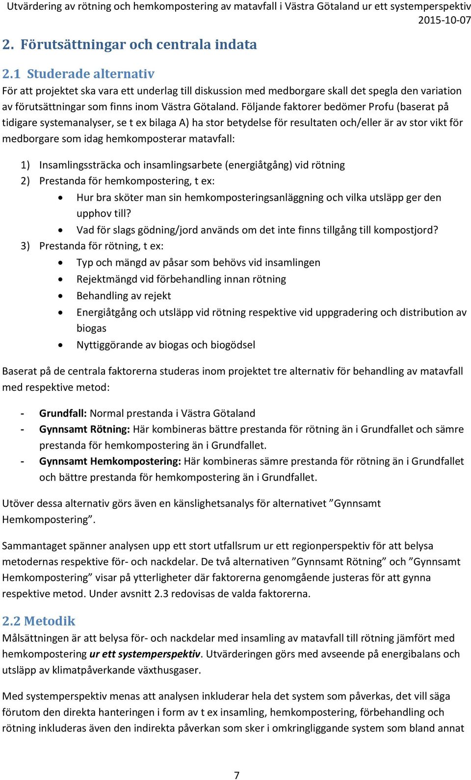 Följande faktorer bedömer Profu (baserat på tidigare systemanalyser, se t ex bilaga A) ha stor betydelse för resultaten och/eller är av stor vikt för medborgare som idag hemkomposterar matavfall: 1)