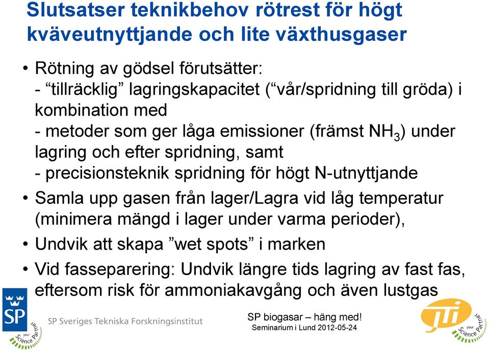 precisionsteknik spridning för högt N-utnyttjande Samla upp gasen från lager/lagra vid låg temperatur (minimera mängd i lager under varma