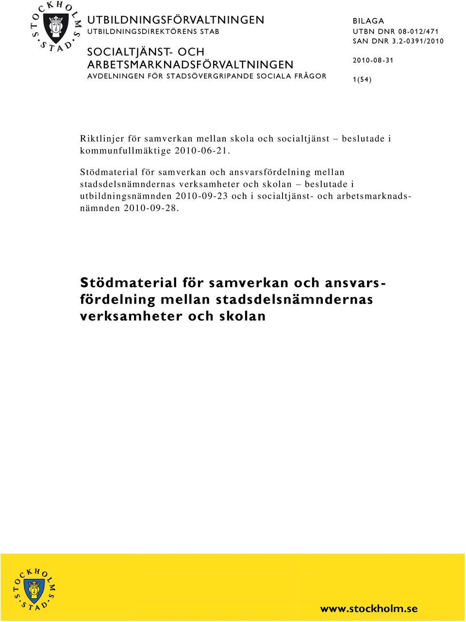 2-0391/2010 2010-08-31 1(54) 1(54) Riktlinjer för samverkan mellan skola och socialtjänst beslutade i kommunfullmäktige 2010-06-21.