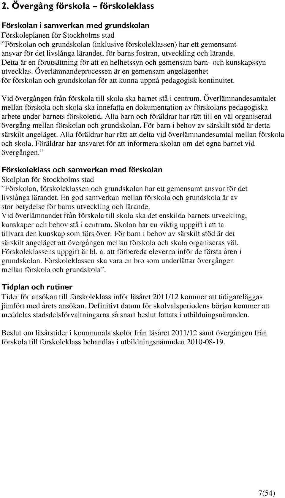 Överlämnandeprocessen är en gemensam angelägenhet för förskolan och grundskolan för att kunna uppnå pedagogisk kontinuitet. Vid övergången från förskola till skola ska barnet stå i centrum.