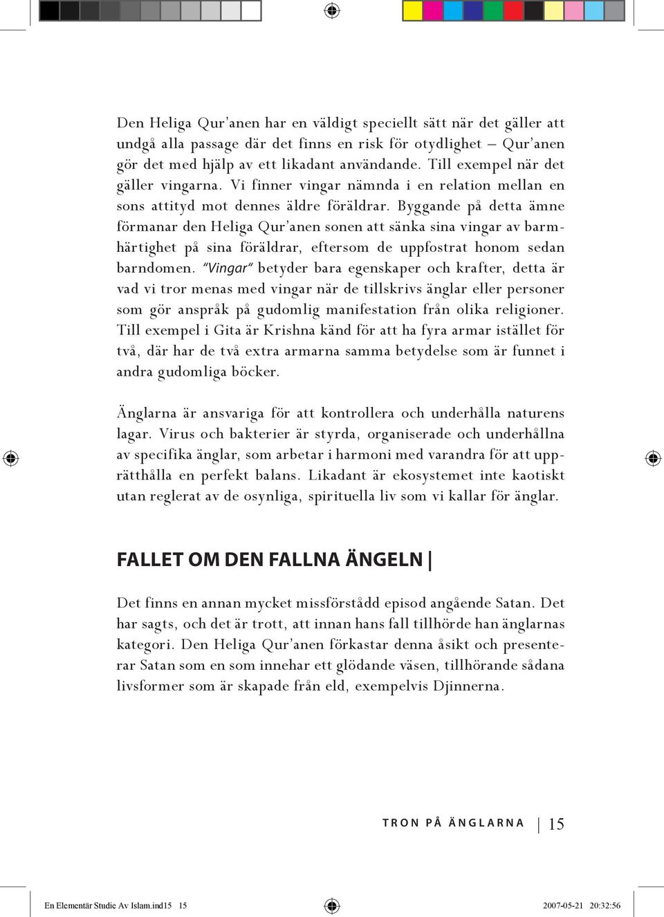 Byggande på detta ämne förmanar den Heliga Qur anen sonen att sänka sina vingar av barmhärtighet på sina föräldrar, eftersom de uppfostrat honom sedan barndomen.