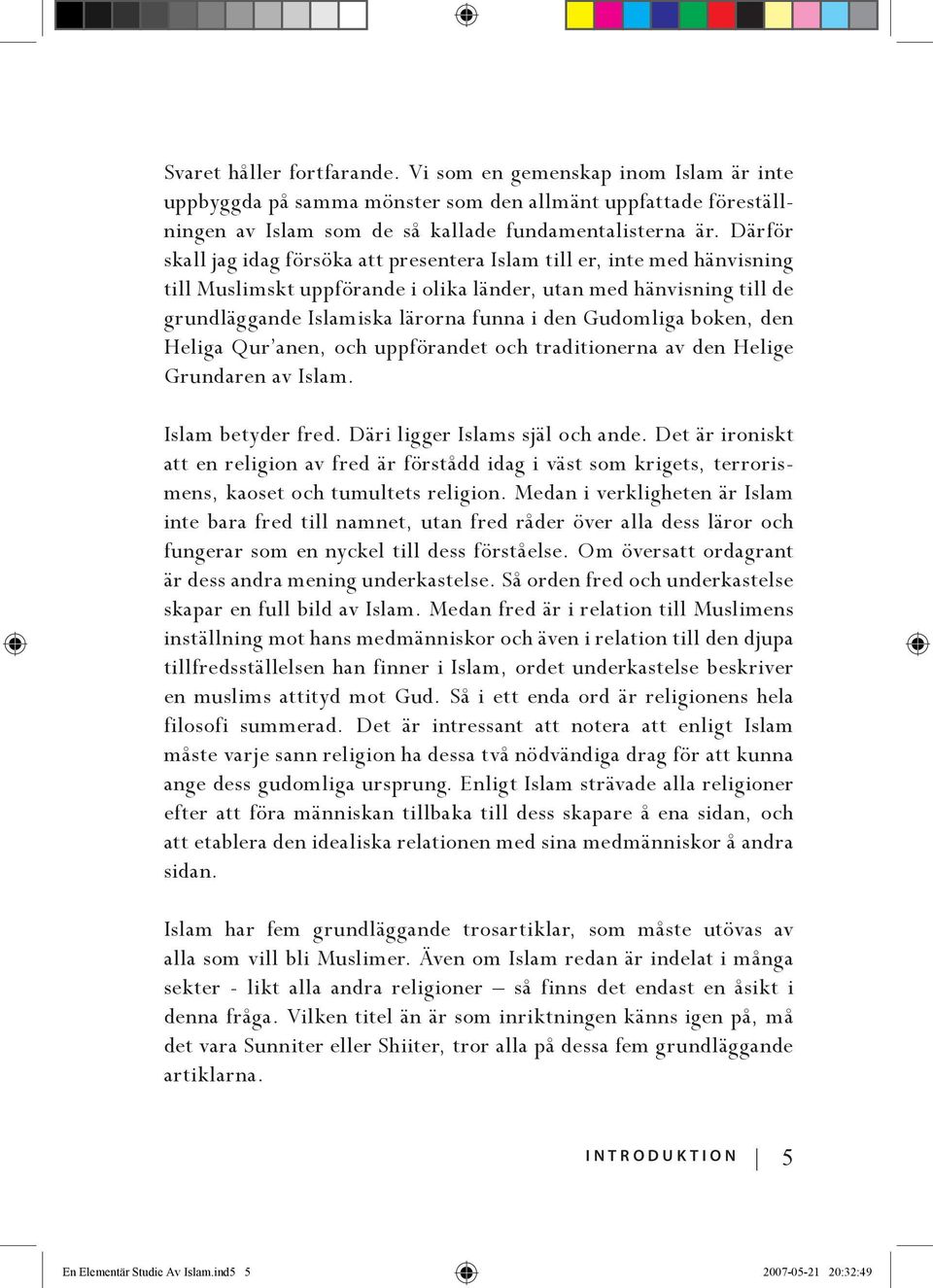 Gudomliga boken, den Heliga Qur anen, och uppförandet och traditionerna av den Helige Grundaren av Islam. Islam betyder fred. Däri ligger Islams själ och ande.