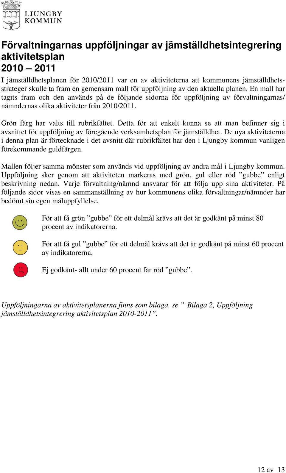 Grön färg har valts till rubrikfältet. Detta för att enkelt kunna se att man befinner sig i avsnittet för uppföljning av föregående verksamhetsplan för jämställdhet.