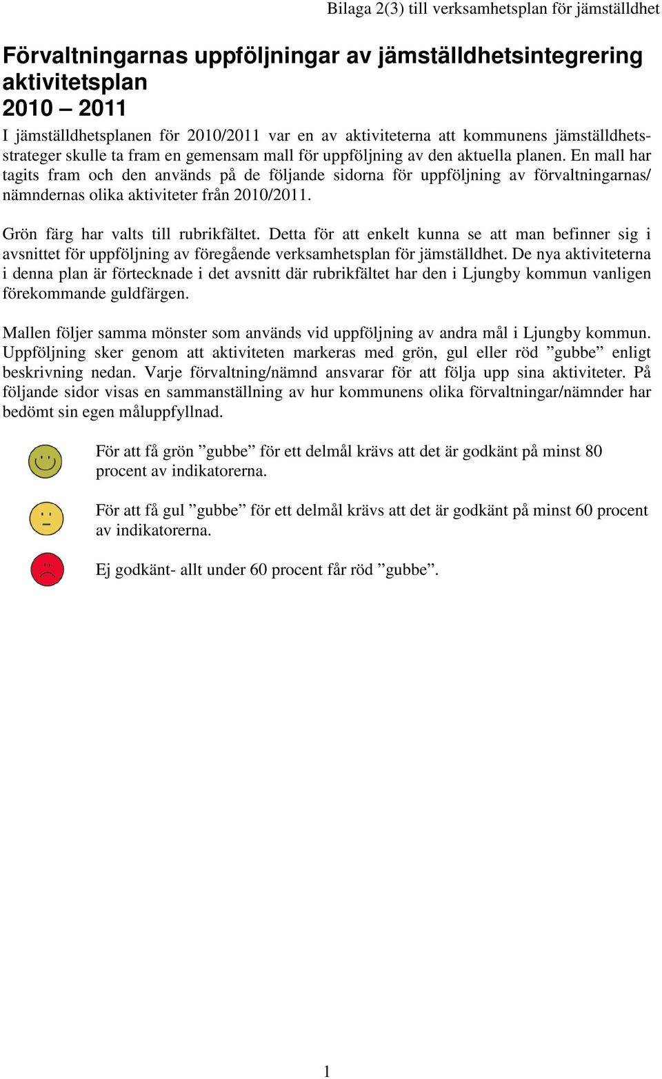 En mall har tagits fram och den används på de följande sidorna för uppföljning av förvaltningarnas/ nämndernas olika aktiviteter från 2010/2011. Grön färg har valts till rubrikfältet.