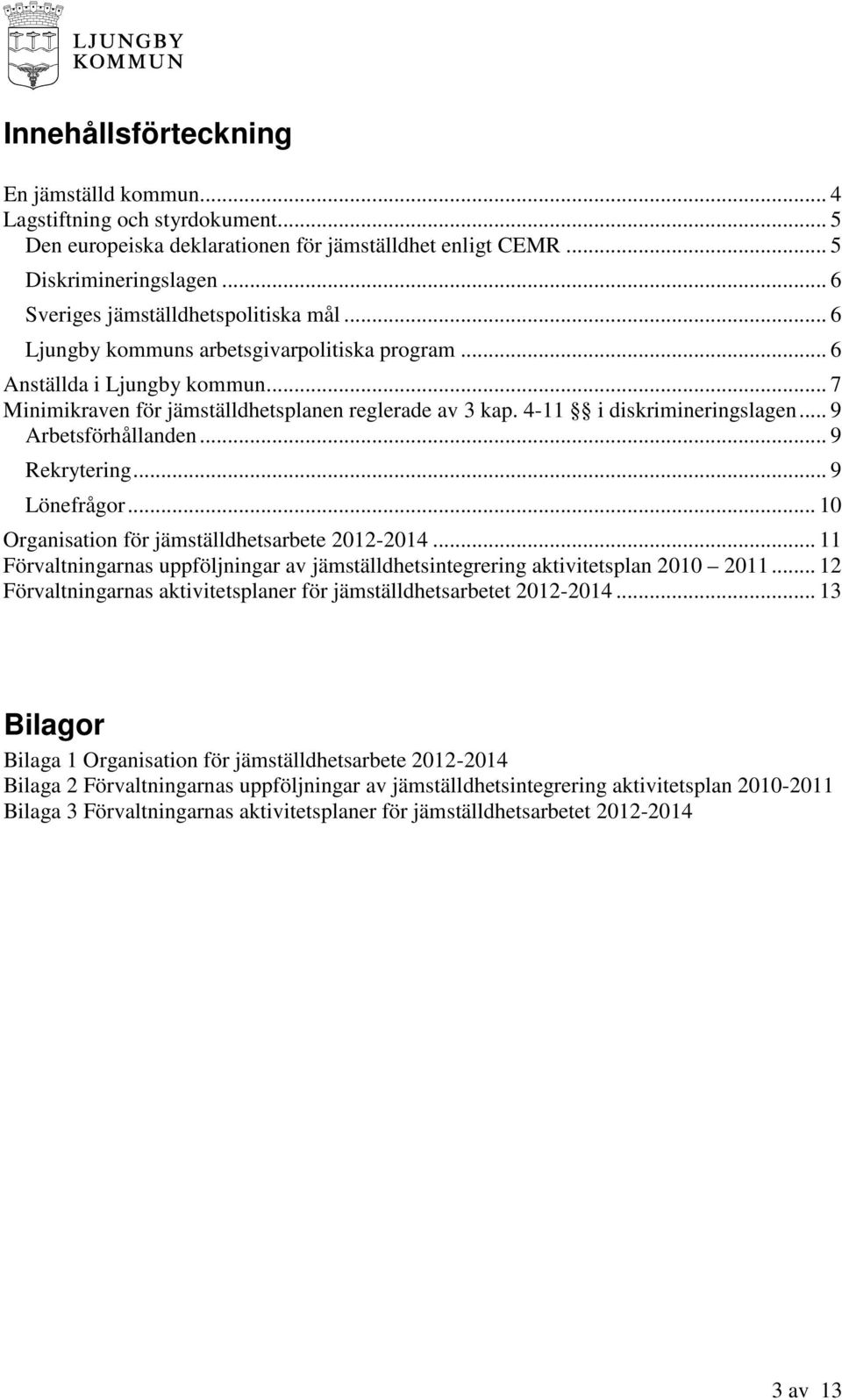 4-11 i diskrimineringslagen... 9 Arbetsförhållanden... 9 Rekrytering... 9 Lönefrågor... 10 Organisation för jämställdhetsarbete 2012-2014.