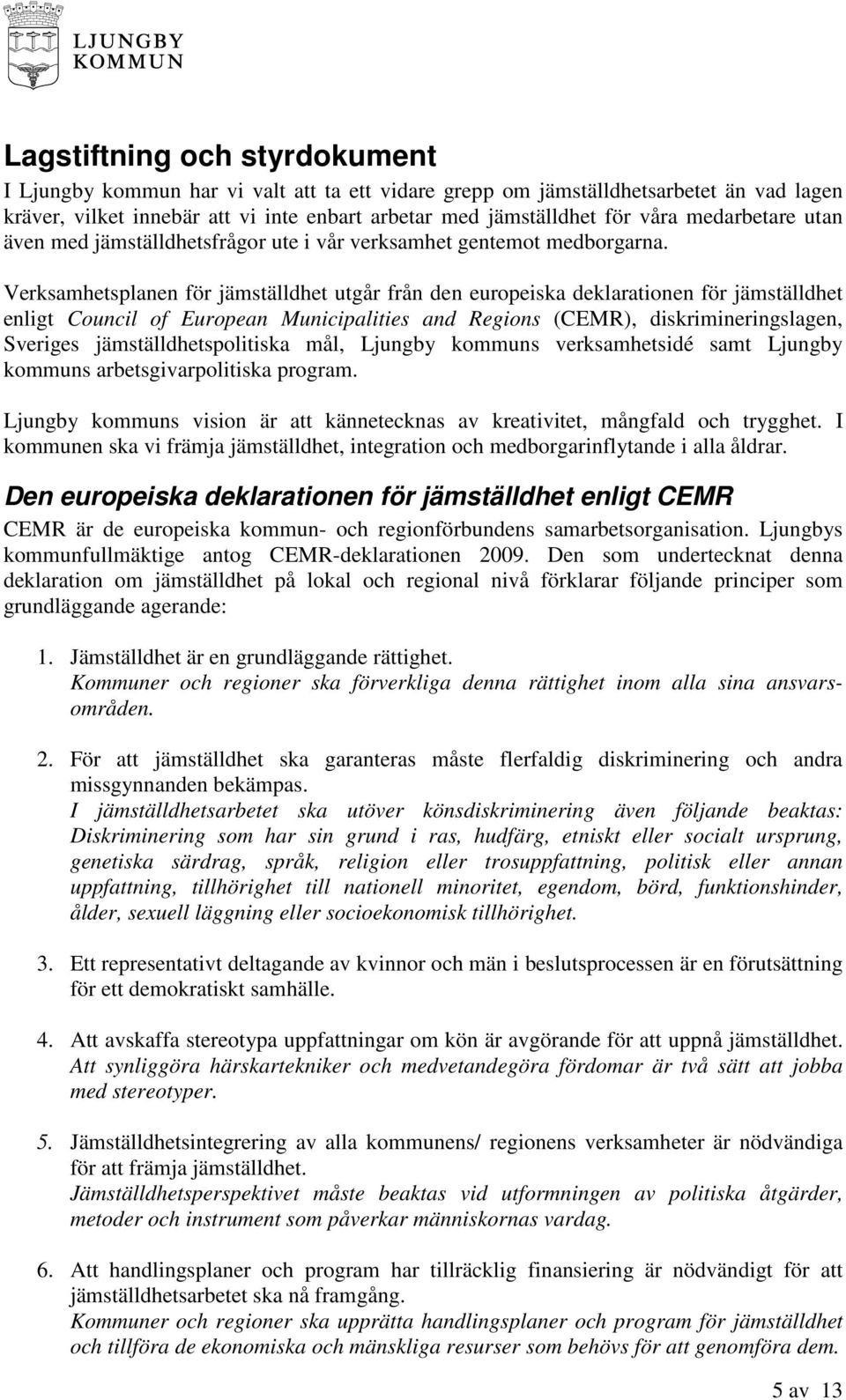 Verksamhetsplanen för jämställdhet utgår från den europeiska deklarationen för jämställdhet enligt Council of European Municipalities and Regions (CEMR), diskrimineringslagen, Sveriges