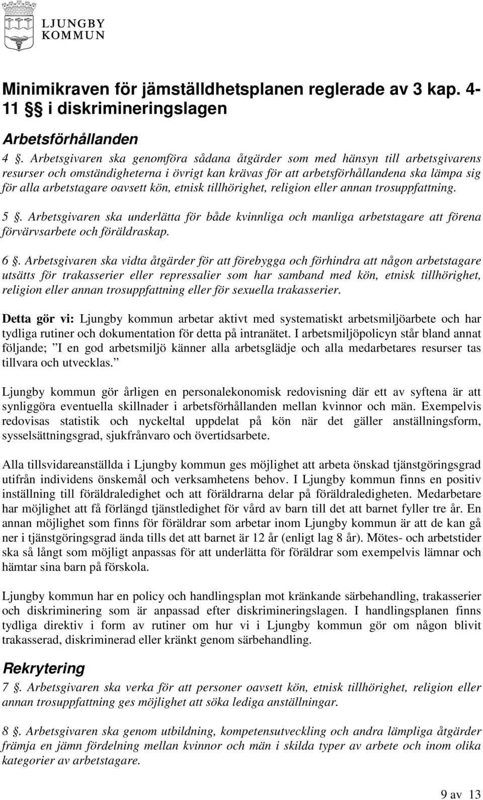 oavsett kön, etnisk tillhörighet, religion eller annan trosuppfattning. 5. Arbetsgivaren ska underlätta för både kvinnliga och manliga arbetstagare att förena förvärvsarbete och föräldraskap. 6.