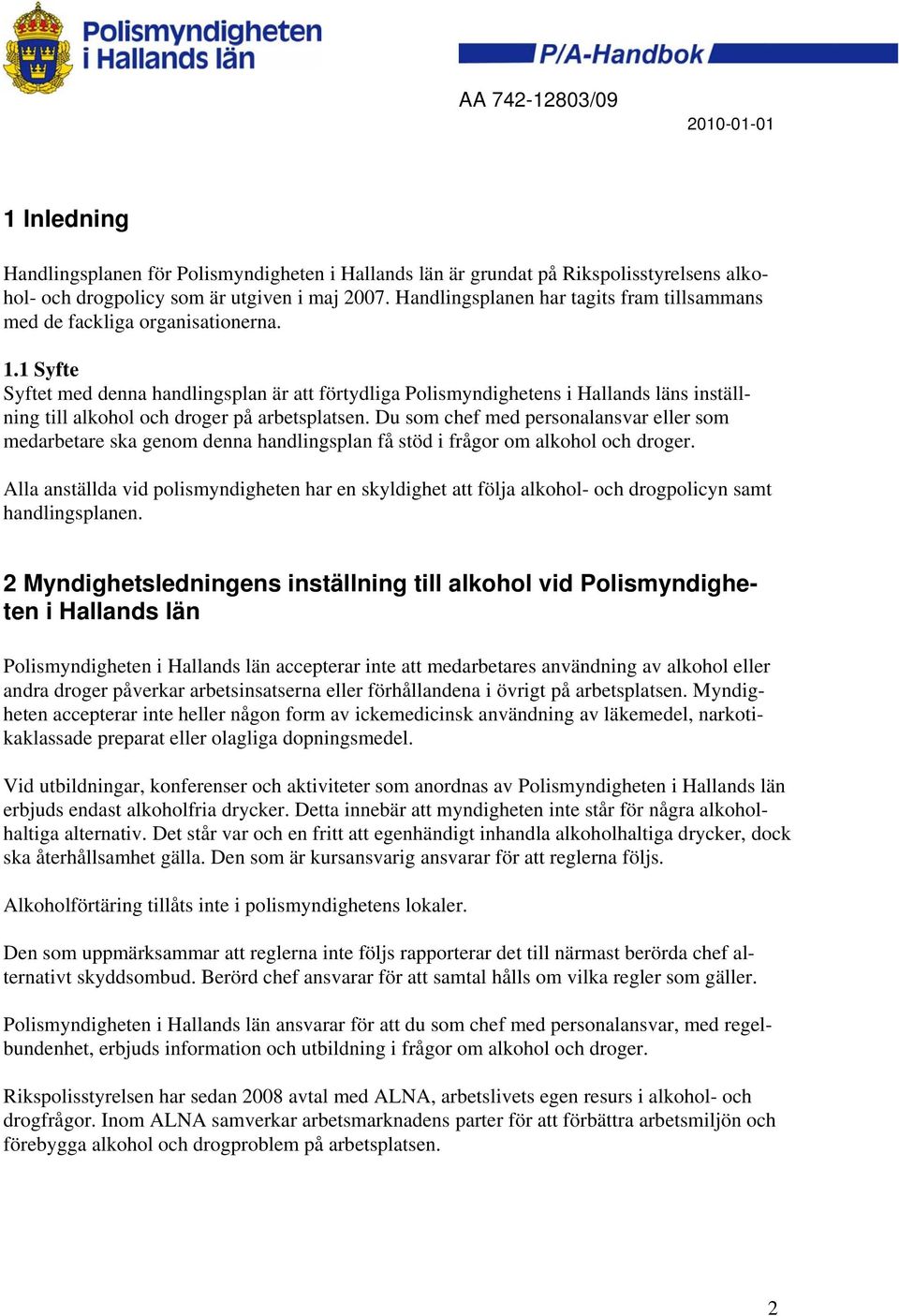 1 Syfte Syftet med denna handlingsplan är att förtydliga Polismyndighetens i Hallands läns inställning till alkohol och droger på arbetsplatsen.
