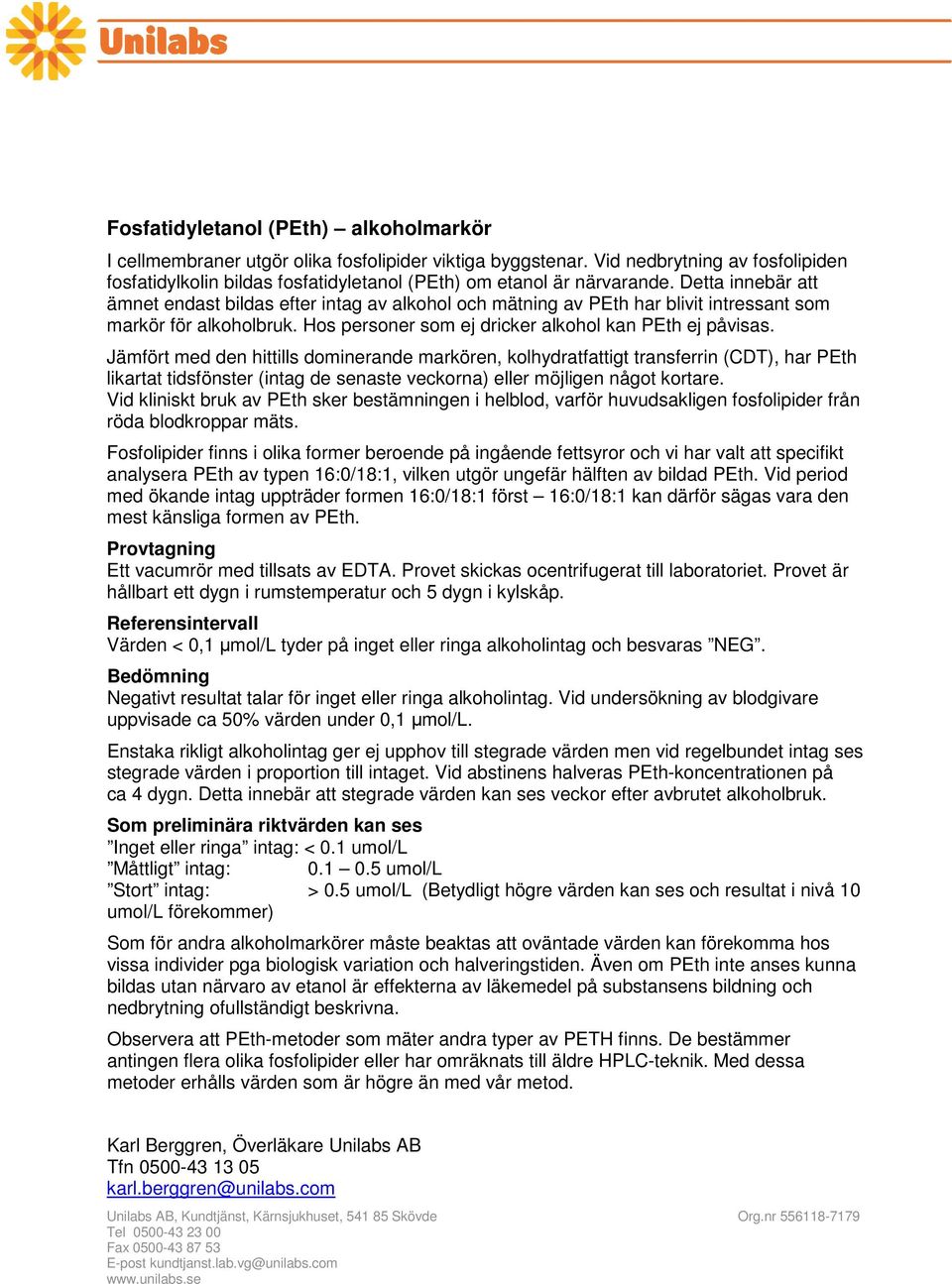 Detta innebär att ämnet endast bildas efter intag av alkohol och mätning av PEth har blivit intressant som markör för alkoholbruk. Hos personer som ej dricker alkohol kan PEth ej påvisas.