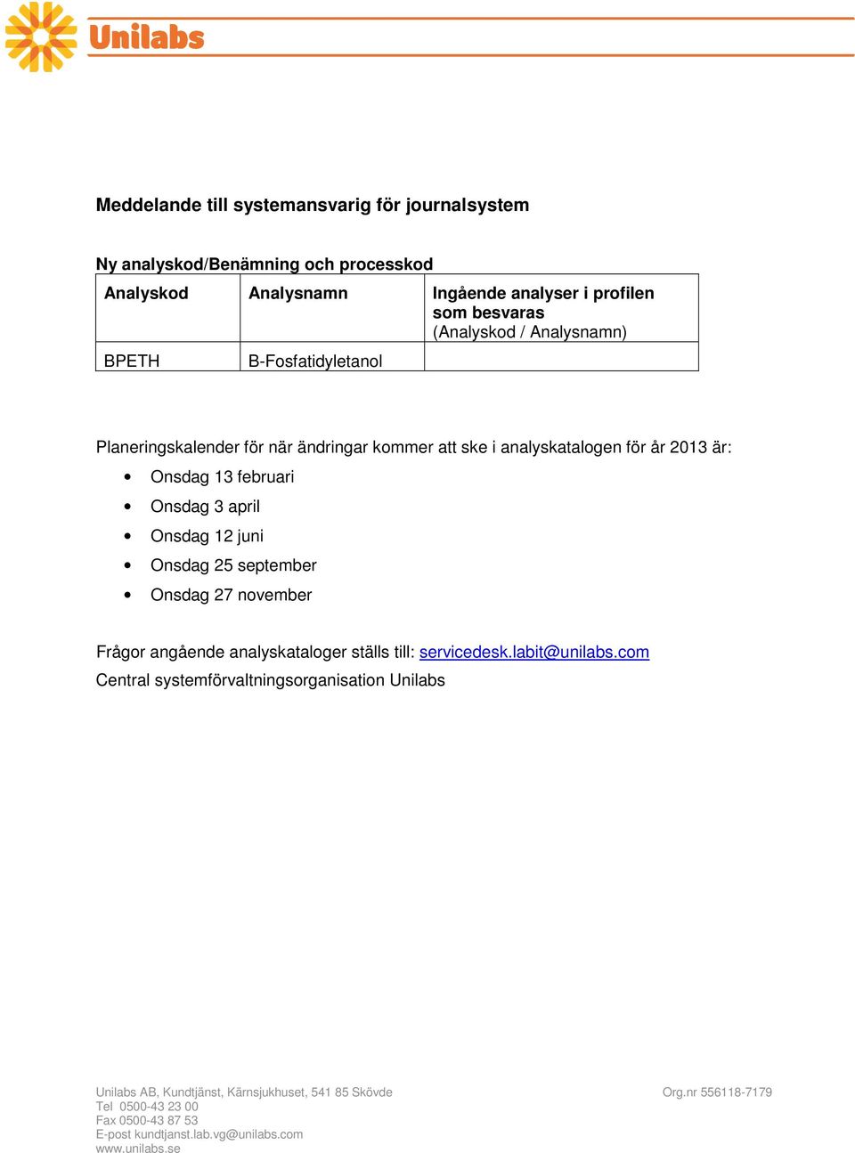 kommer att ske i analyskatalogen för år 2013 är: Onsdag 13 februari Onsdag 3 april Onsdag 12 juni Onsdag 25 september