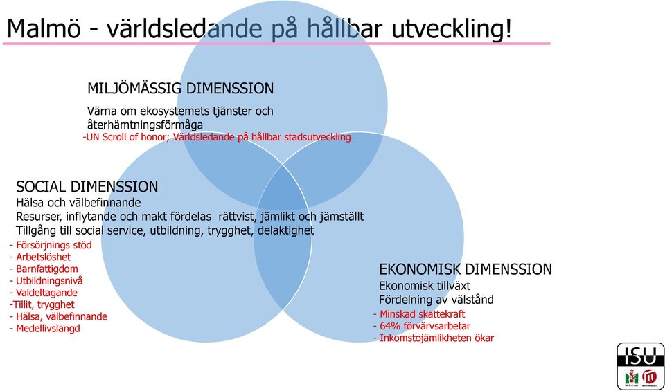 Hälsa och välbefinnande Resurser, inflytande och makt fördelas rättvist, jämlikt och jämställt Tillgång till social service, utbildning, trygghet, delaktighet