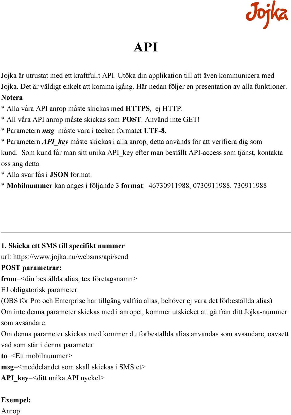 * Parametern API_key måste skickas i alla anrop, detta används för att verifiera dig som kund. Som kund får man sitt unika API_key efter man beställt API-access som tjänst, kontakta oss ang detta.