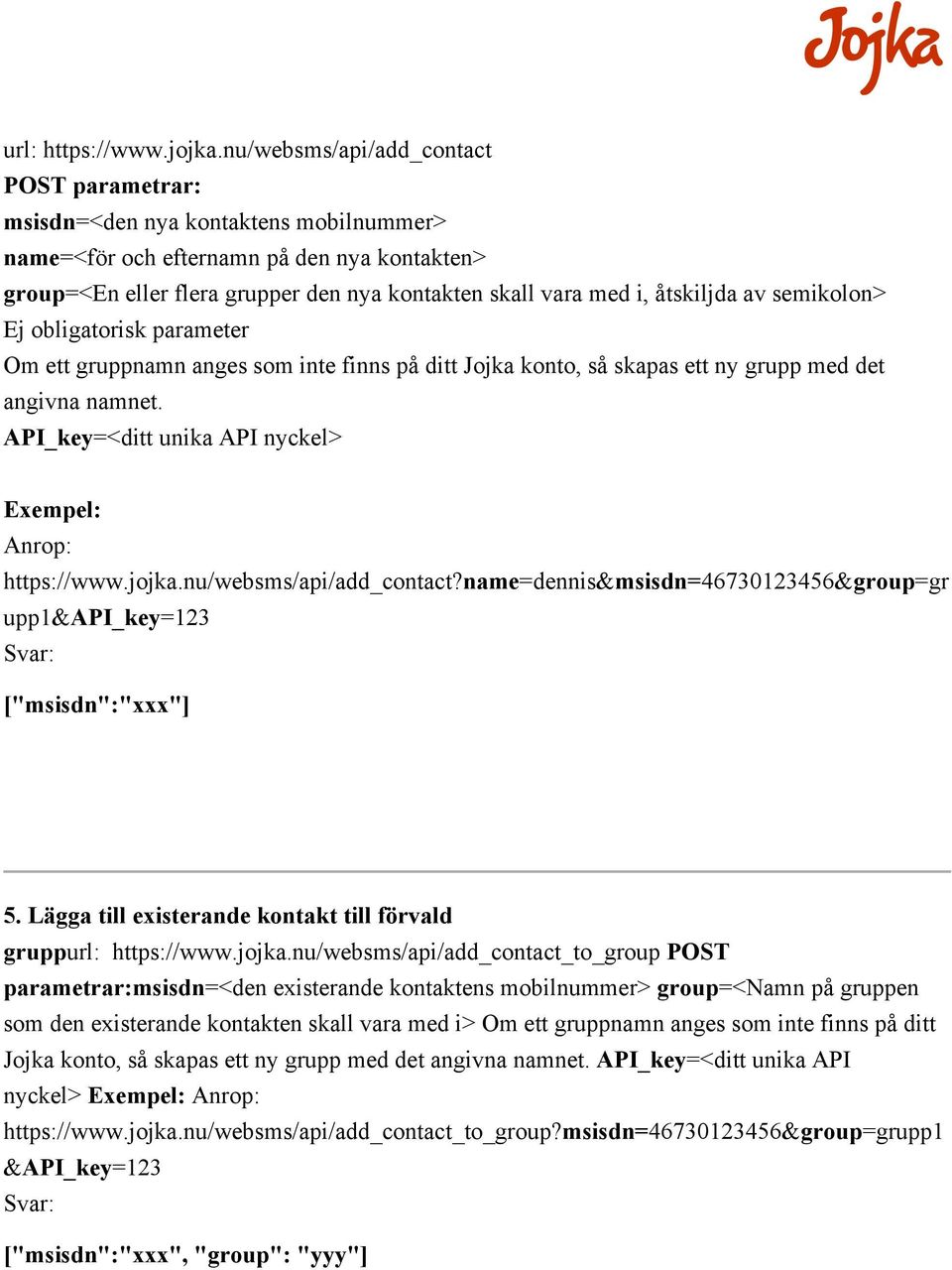 semikolon> Ej obligatorisk parameter Om ett gruppnamn anges som inte finns på ditt Jojka konto, så skapas ett ny grupp med det angivna namnet. https://www.jojka.nu/websms/api/add_contact?