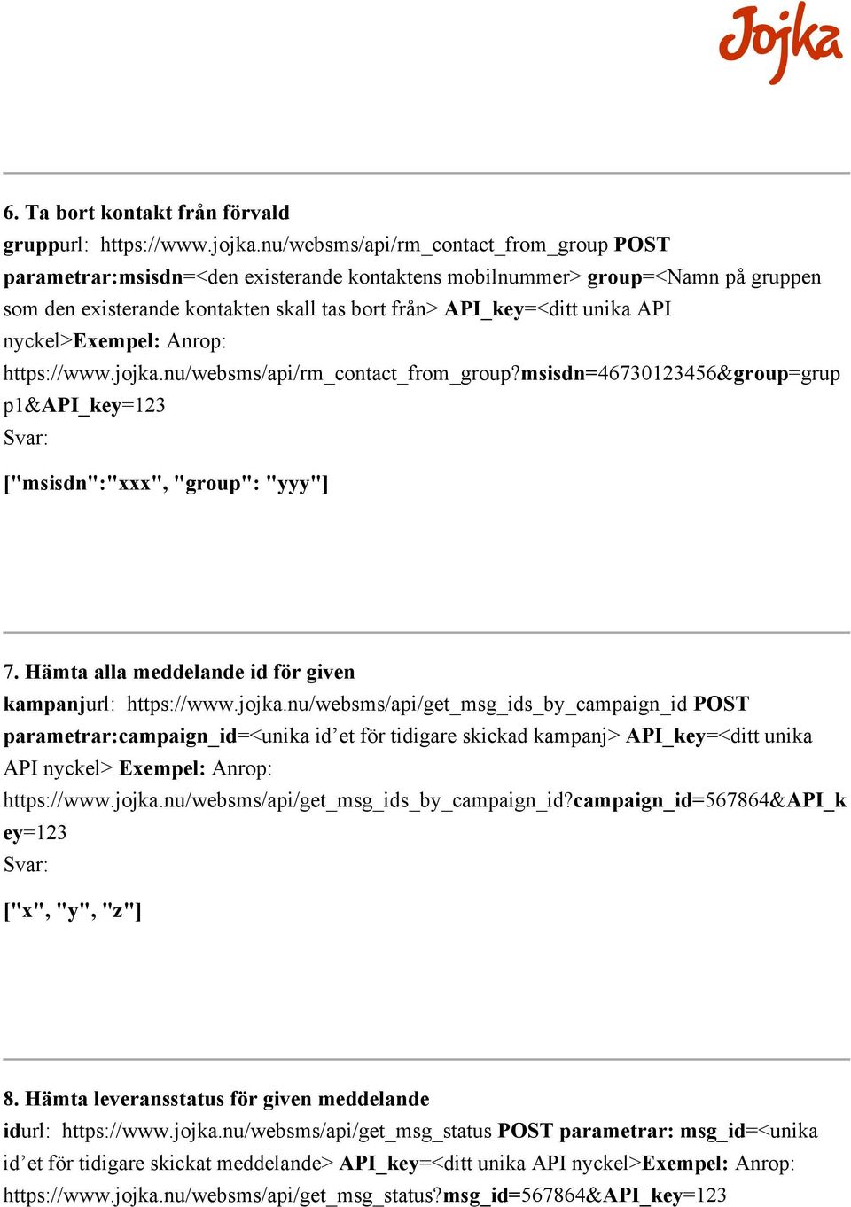 nyckel> https://www.jojka.nu/websms/api/rm_contact_from_group?msisdn=46730123456&group=grup p1&api_key=123 ["msisdn":"xxx", "group": "yyy"] 7.