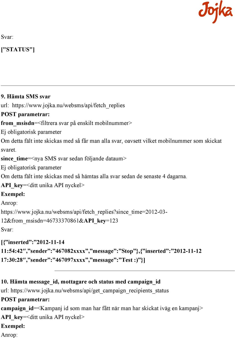 svaret. since_time=<nya SMS svar sedan följande dataum> Ej obligatorisk parameter Om detta fält inte skickas med så hämtas alla svar sedan de senaste 4 dagarna. https://www.jojka.