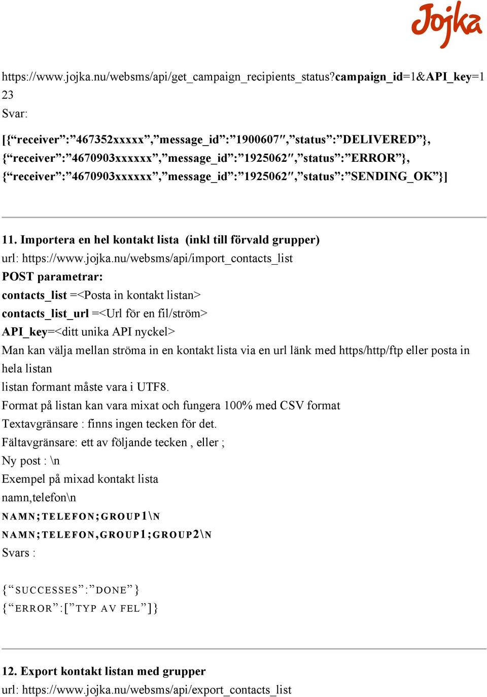 message_id : 1925062, status : SENDING_OK }] 11. Importera en hel kontakt lista (inkl till förvald grupper) url: https://www.jojka.