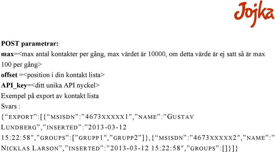 :[{ MSISDN : 4673XXXXX1, NAME : GUSTAV LUNDBERG, INSERTED : 2013-03-12 15:22:58, GROUPS :[ GRUPP1,