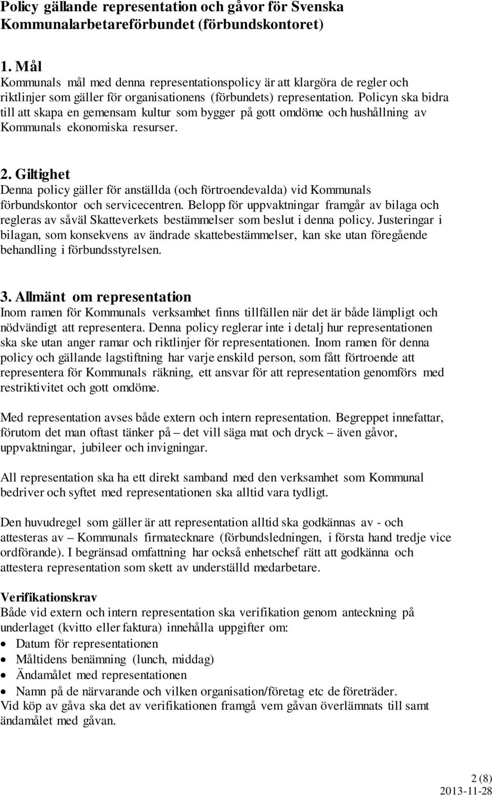 Policyn ska bidra till att skapa en gemensam kultur som bygger på gott omdöme och hushållning av Kommunals ekonomiska resurser. 2.