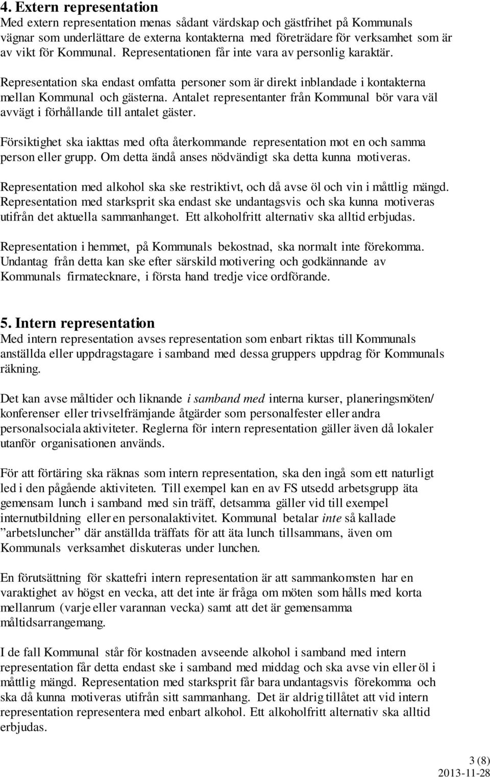 Antalet representanter från Kommunal bör vara väl avvägt i förhållande till antalet gäster. Försiktighet ska iakttas med ofta återkommande representation mot en och samma person eller grupp.