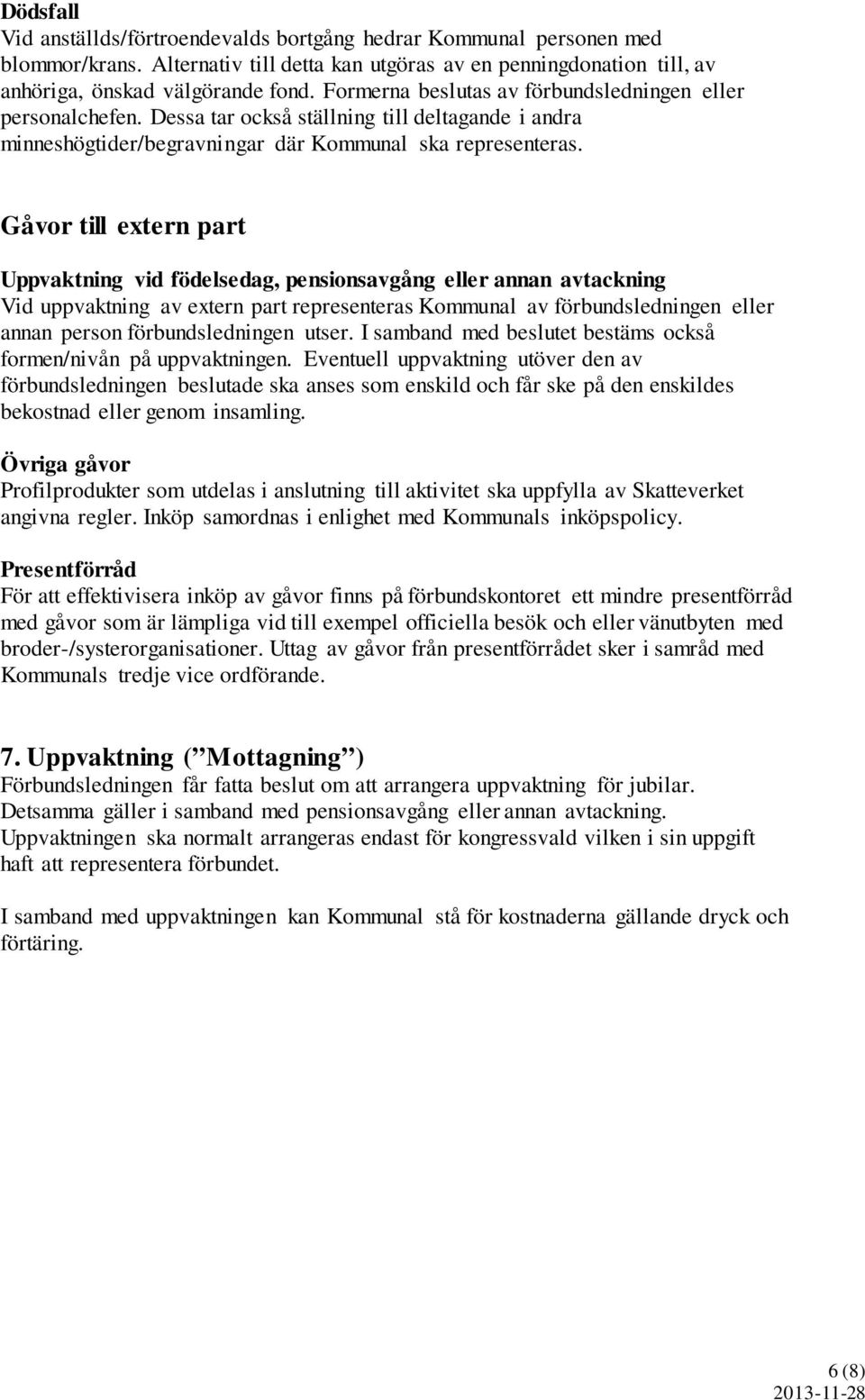 Gåvor till extern part Uppvaktning vid födelsedag, pensionsavgång eller annan avtackning Vid uppvaktning av extern part representeras Kommunal av förbundsledningen eller annan person