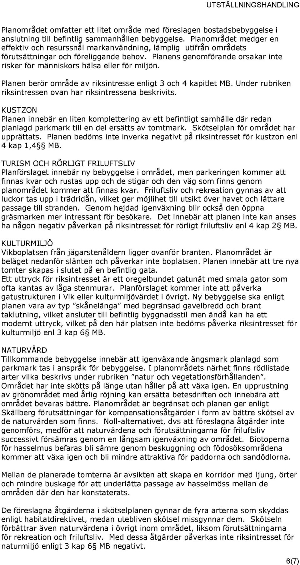 Planens genomförande orsakar inte risker för människors hälsa eller för miljön. Planen berör område av riksintresse enligt 3 och 4 kapitlet MB.