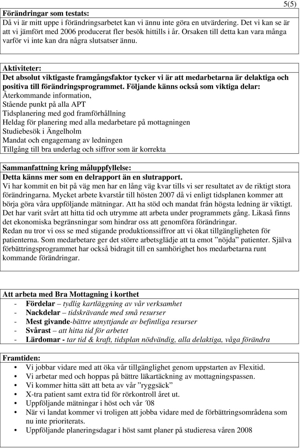Aktiviteter: Det absolut viktigaste framgångsfaktor tycker vi är att medarbetarna är delaktiga och positiva till förändringsprogrammet.