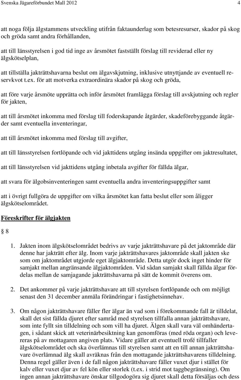 för att motverka extraordinära skador på skog och gröda, att före varje årsmöte upprätta och inför årsmötet framlägga förslag till avskjutning och regler för jakten, att till årsmötet inkomma med