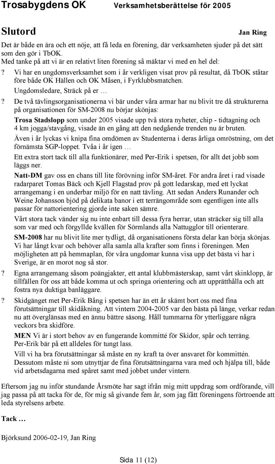 Vi har en ungdomsverksamhet som i år verkligen visat prov på resultat, då TbOK ståtar före både OK Hällen och OK Måsen, i Fyrklubbsmatchen. Ungdomsledare, Sträck på er?