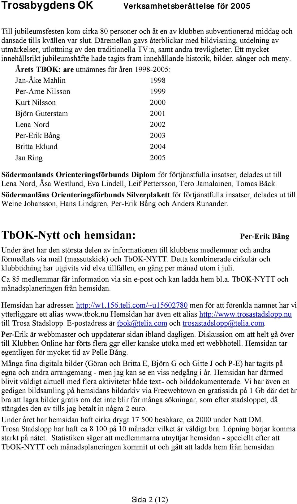 Ett mycket innehållsrikt jubileumshäfte hade tagits fram innehållande historik, bilder, sånger och meny.