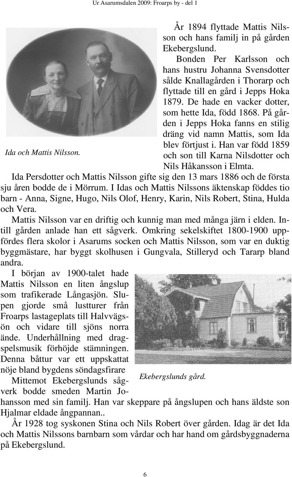 På gården i Jepps Hoka fanns en stilig dräng vid namn Mattis, som Ida blev förtjust i. Han var född 1859 Ida och Mattis Nilsson. och son till Karna Nilsdotter och Nils Håkansson i Elmta.