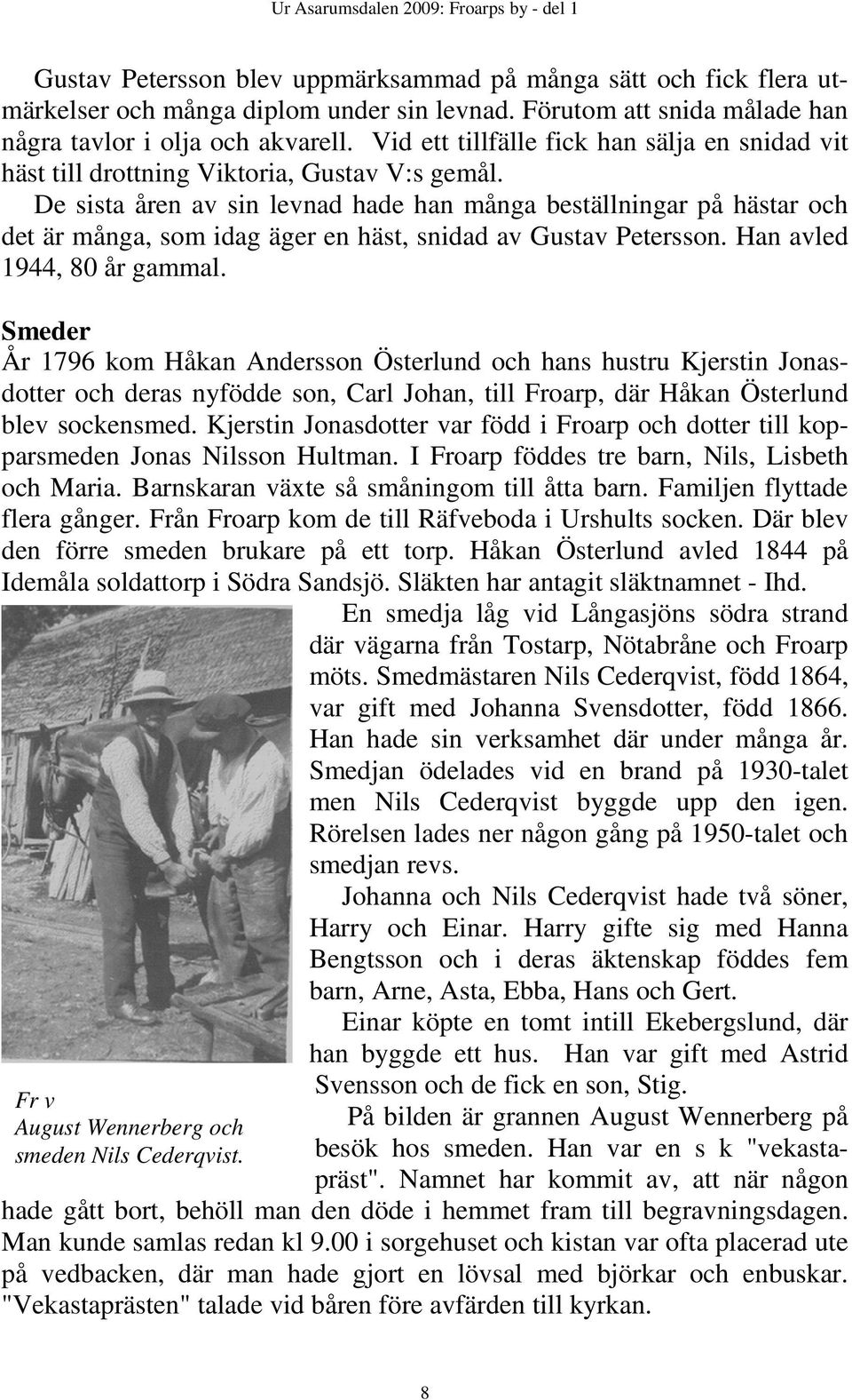 De sista åren av sin levnad hade han många beställningar på hästar och det är många, som idag äger en häst, snidad av Gustav Petersson. Han avled 1944, 80 år gammal.