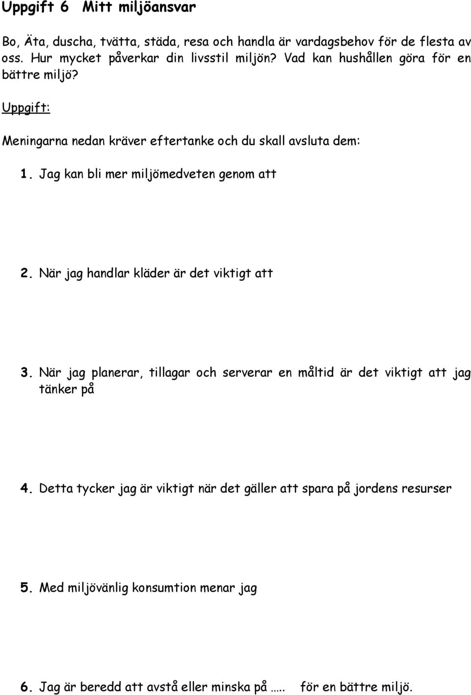 Jag kan bli mer miljömedveten genom att 2. När jag handlar kläder är det viktigt att 3.