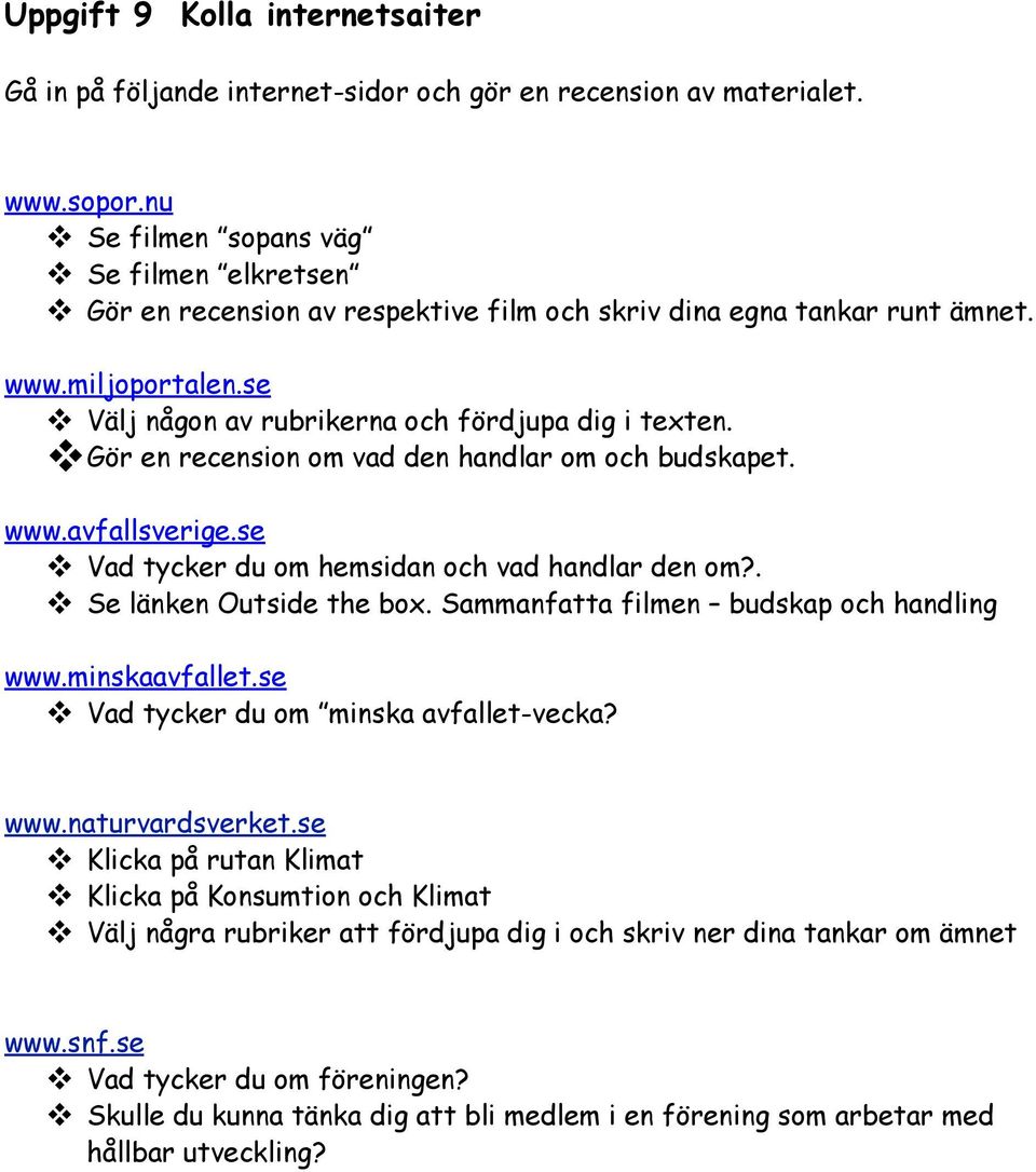 Gör en recension om vad den handlar om och budskapet. www.avfallsverige.se Vad tycker du om hemsidan och vad handlar den om?. Se länken Outside the box. Sammanfatta filmen budskap och handling www.