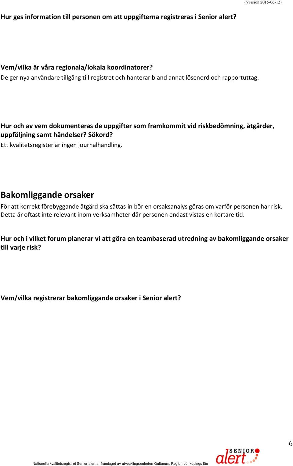 Hur och av vem dokumenteras de uppgifter som framkommit vid riskbedömning, åtgärder, uppföljning samt händelser? Sökord? Ett kvalitetsregister är ingen journalhandling.