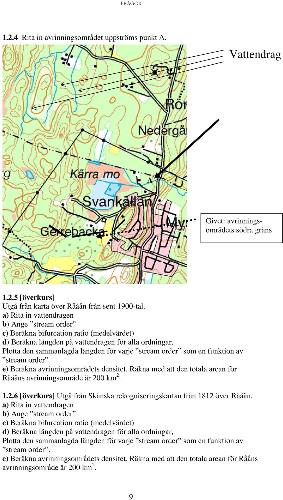 som en funktion av stream order. e) Beräkna avrinningsområdets densitet. Räkna med att den totala arean för Råååns avrinningsområde är 00 km. 1.