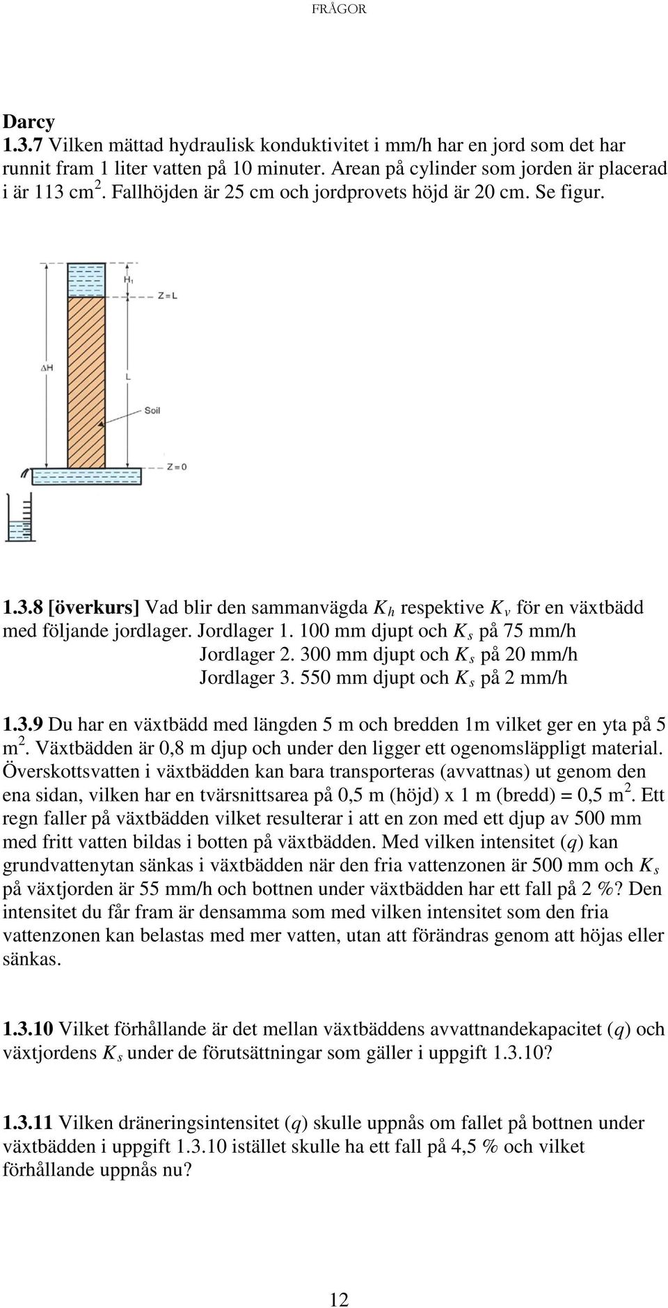 100 mm djupt och K s på 75 mm/h Jordlager. 300 mm djupt och K s på 0 mm/h Jordlager 3. 550 mm djupt och K s på mm/h 1.3.9 Du har en växtbädd med längden 5 m och bredden 1m vilket ger en yta på 5 m.