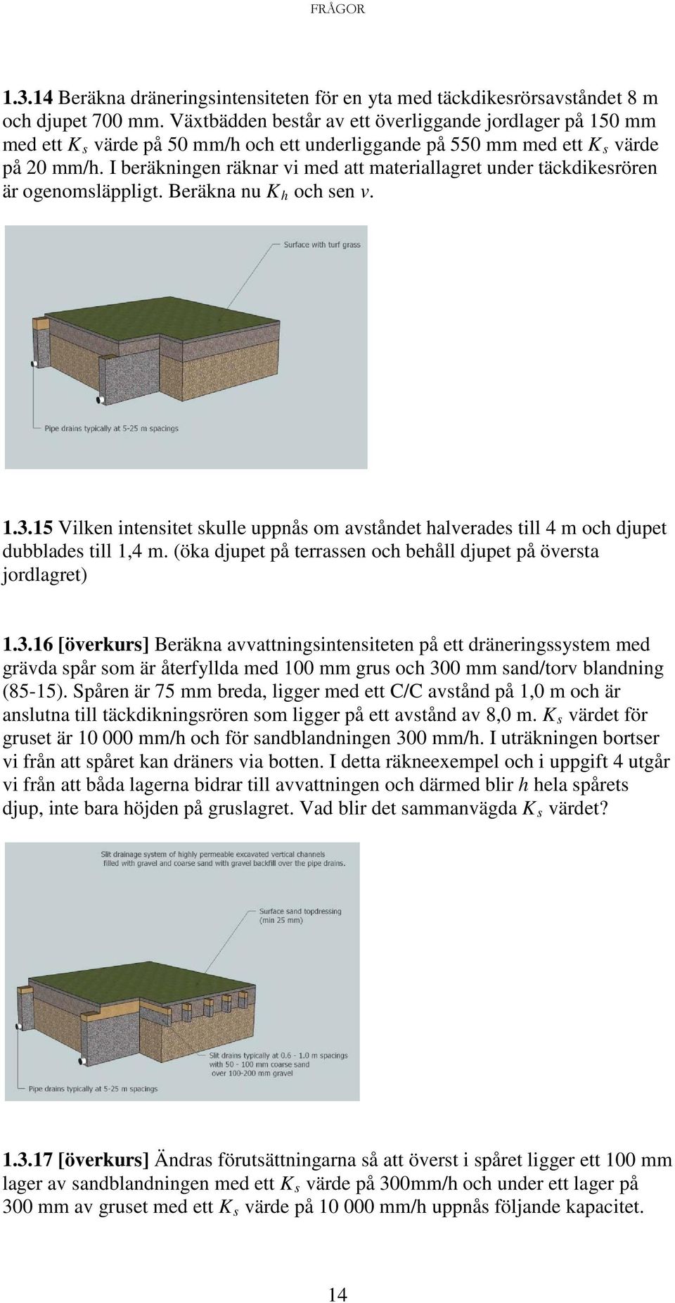 I beräkningen räknar vi med att materiallagret under täckdikesrören är ogenomsläppligt. Beräkna nu K h och sen v. 1.3.