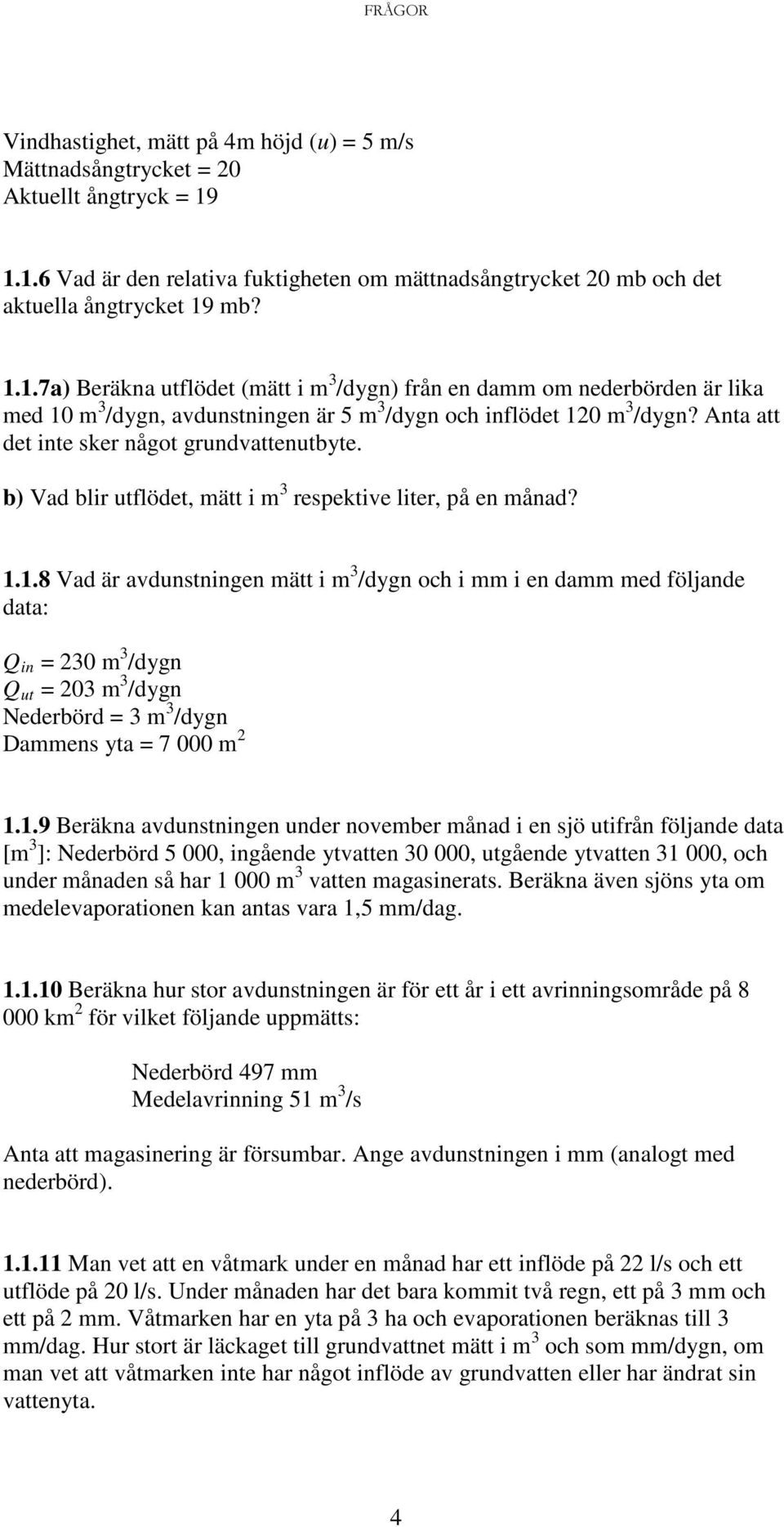 Anta att det inte sker något grundvattenutbyte. b) Vad blir utflödet, mätt i m 3 respektive liter, på en månad? 1.