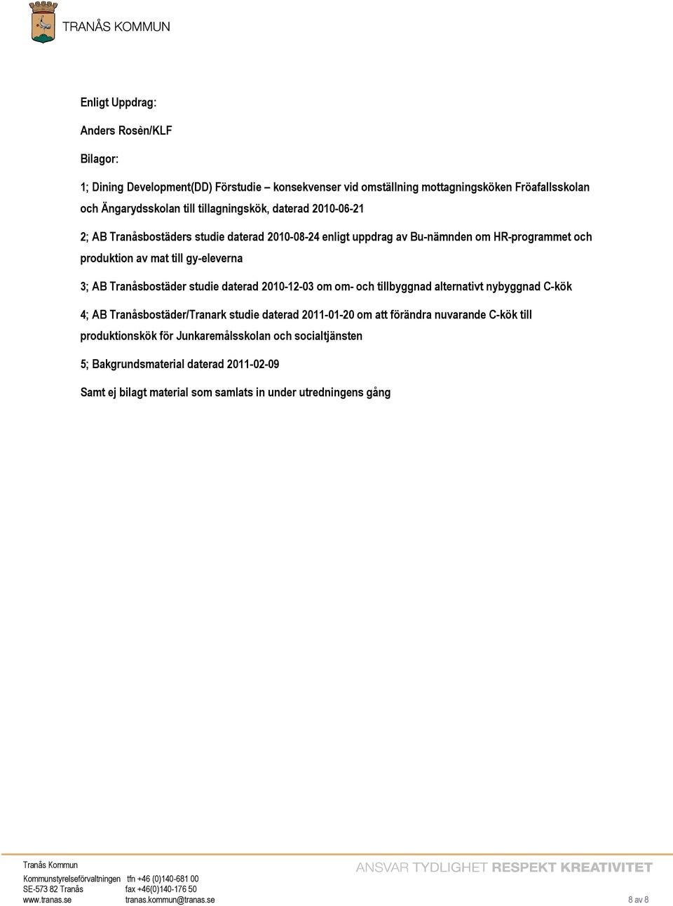 daterad 2010-12-03 om om- och tillbyggnad alternativt nybyggnad C-kök 4; AB Tranåsbostäder/Tranark studie daterad 2011-01-20 om att förändra nuvarande C-kök till produktionskök för