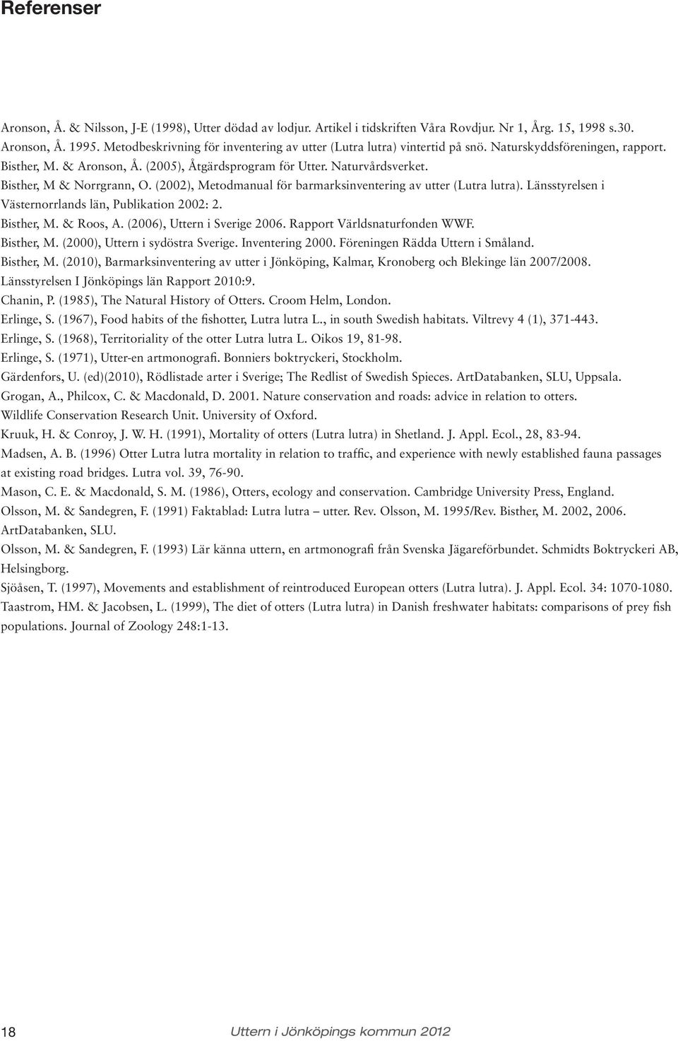 Bisther, M & Norrgrann, O. (2002), Metodmanual för barmarksinventering av utter (Lutra lutra). Länsstyrelsen i Västernorrlands län, Publikation 2002: 2. Bisther, M. & Roos, A.