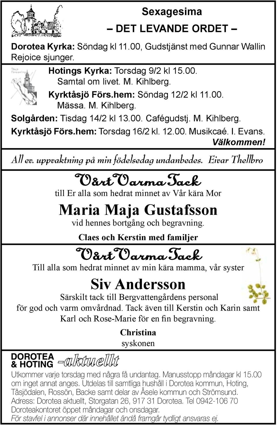 uppvaktning på min födelsedag undanbedes. Eivar Thellbro Vårt Varma Tack till Er alla som hedrat minnet av Vår kära Mor Maria Maja Gustafsson vid hennes bortgång och begravning.