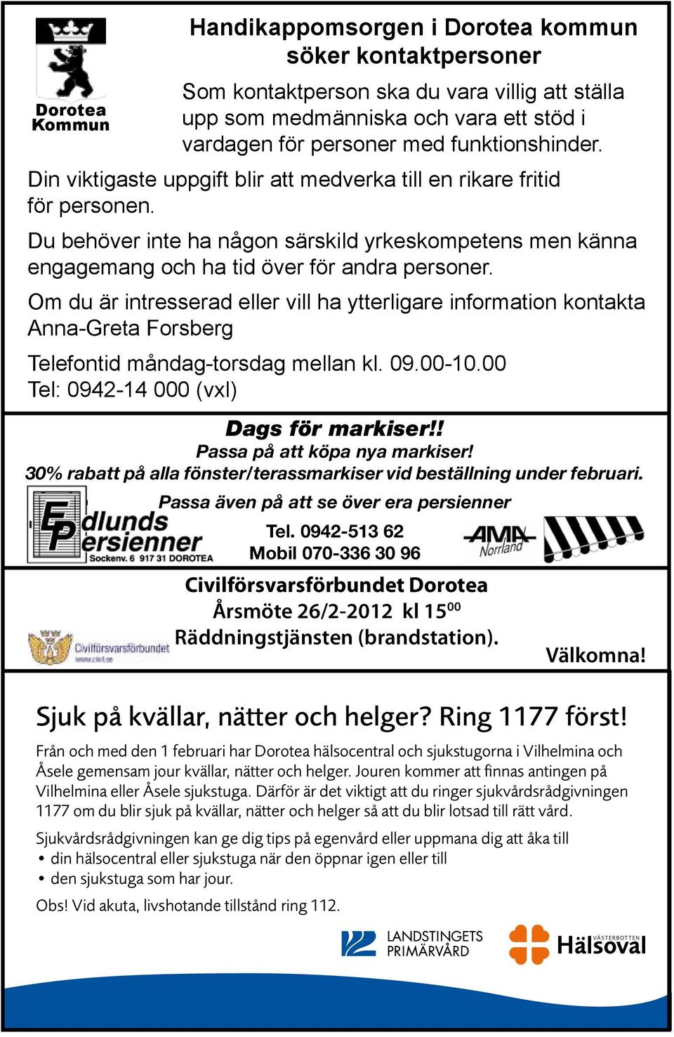 Om du är intresserad eller vill ha ytterligare information kontakta Anna-Greta Forsberg Telefontid måndag-torsdag mellan kl. 09.00-10.00 Tel: 0942-14 000 (vxl) Dags för markiser!