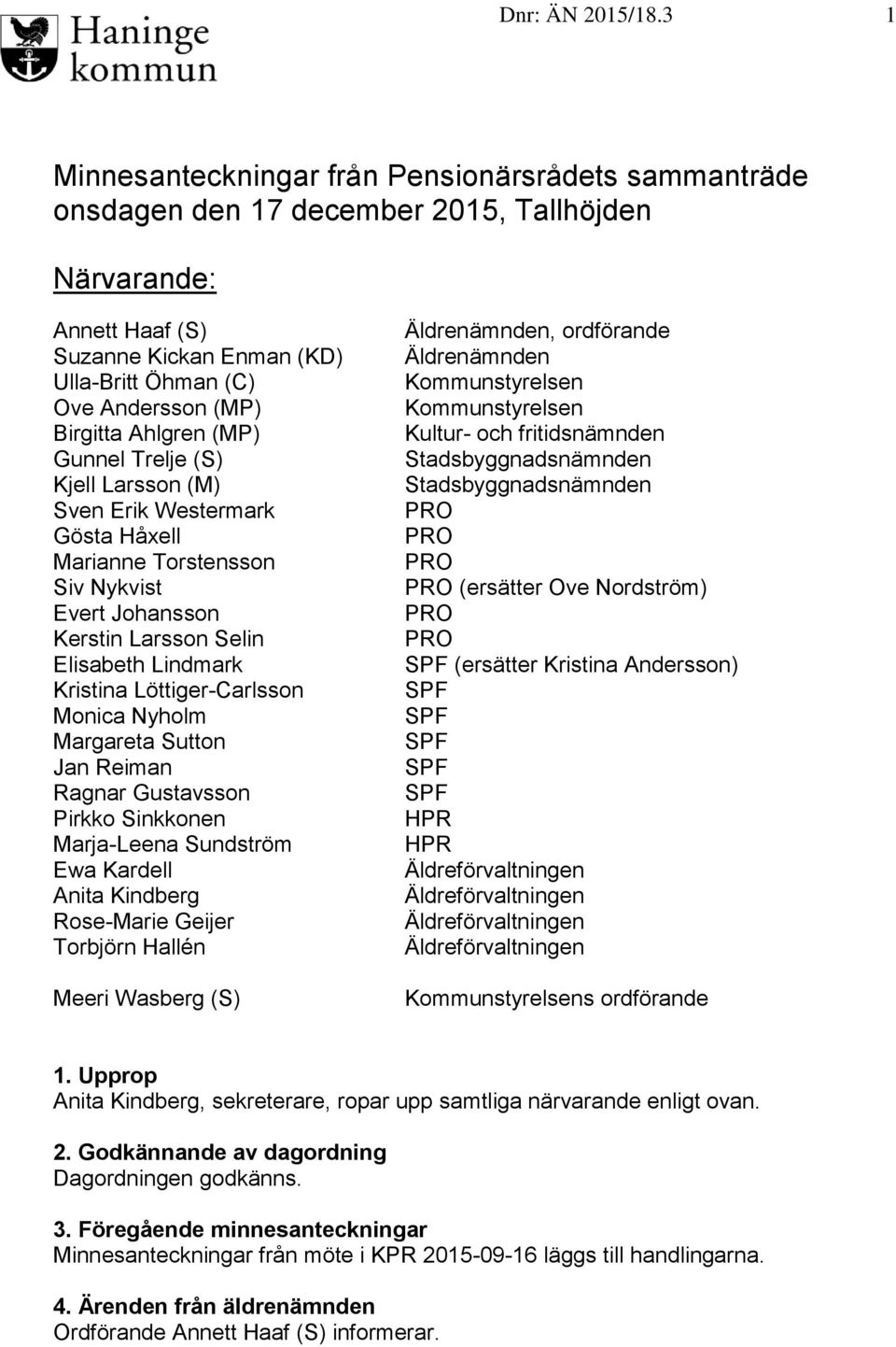 Birgitta Ahlgren (MP) Gunnel Trelje (S) Kjell Larsson (M) Sven Erik Westermark Gösta Håxell Marianne Torstensson Siv Nykvist Evert Johansson Kerstin Larsson Selin Elisabeth Lindmark Kristina