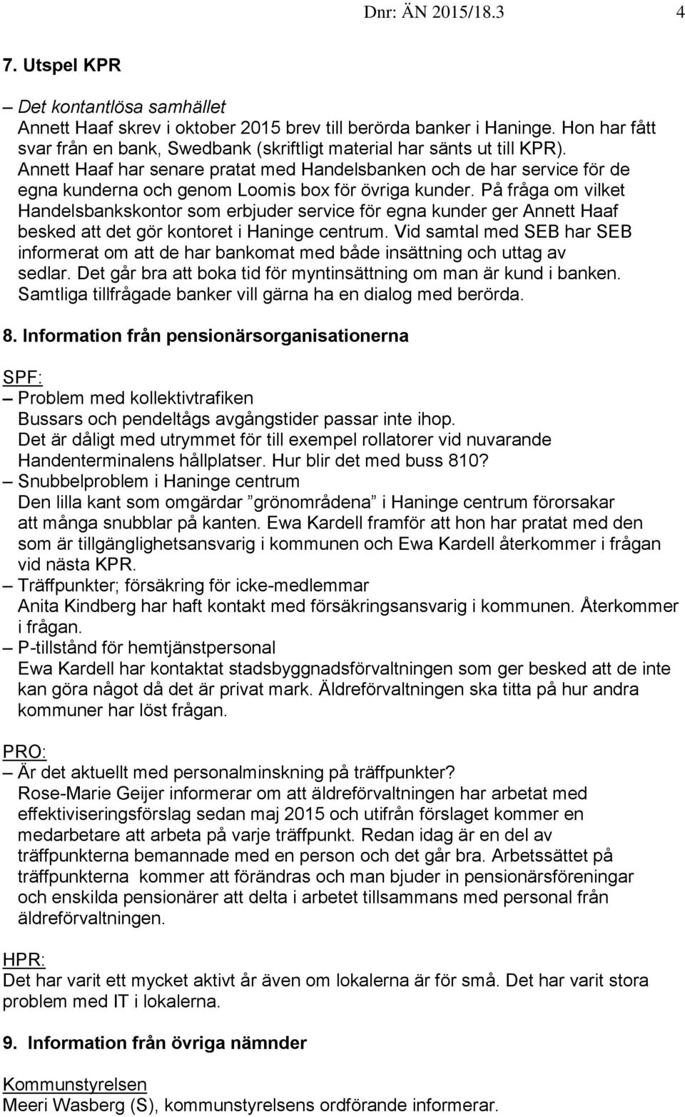 Annett Haaf har senare pratat med Handelsbanken och de har service för de egna kunderna och genom Loomis box för övriga kunder.